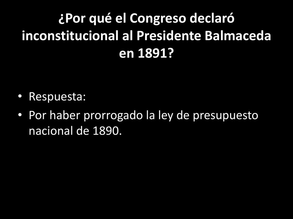 ¿Por qué el Congreso declaró inconstitucional al Presidente Balmaceda en 1891