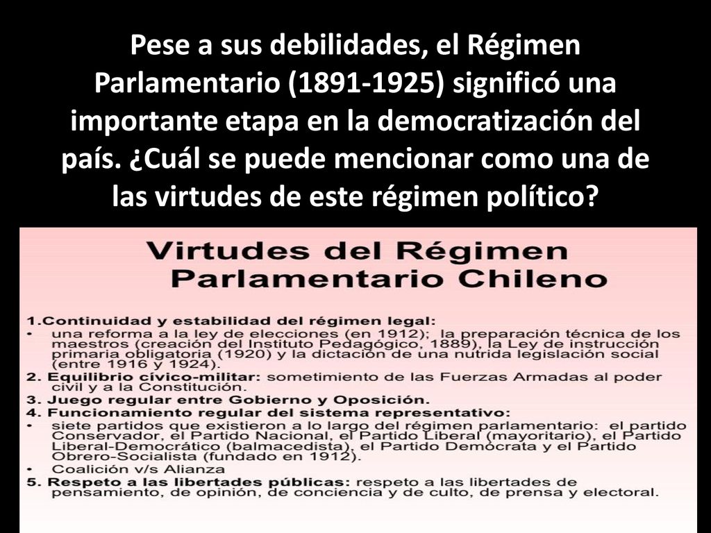 Pese a sus debilidades, el Régimen Parlamentario ( ) significó una importante etapa en la democratización del país.