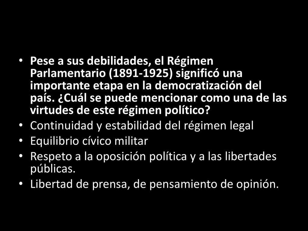 Pese a sus debilidades, el Régimen Parlamentario ( ) significó una importante etapa en la democratización del país. ¿Cuál se puede mencionar como una de las virtudes de este régimen político