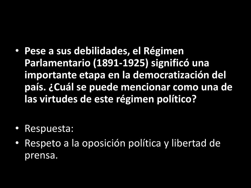 Pese a sus debilidades, el Régimen Parlamentario ( ) significó una importante etapa en la democratización del país. ¿Cuál se puede mencionar como una de las virtudes de este régimen político