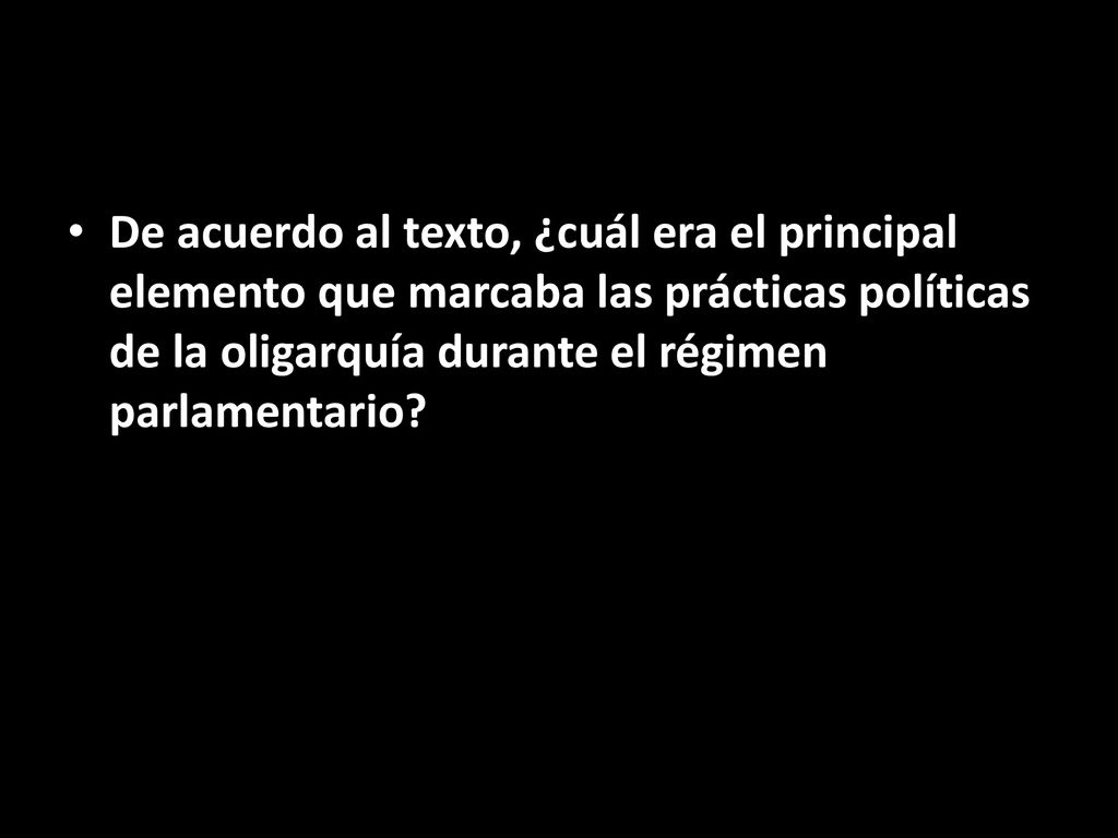De acuerdo al texto, ¿cuál era el principal elemento que marcaba las prácticas políticas de la oligarquía durante el régimen parlamentario