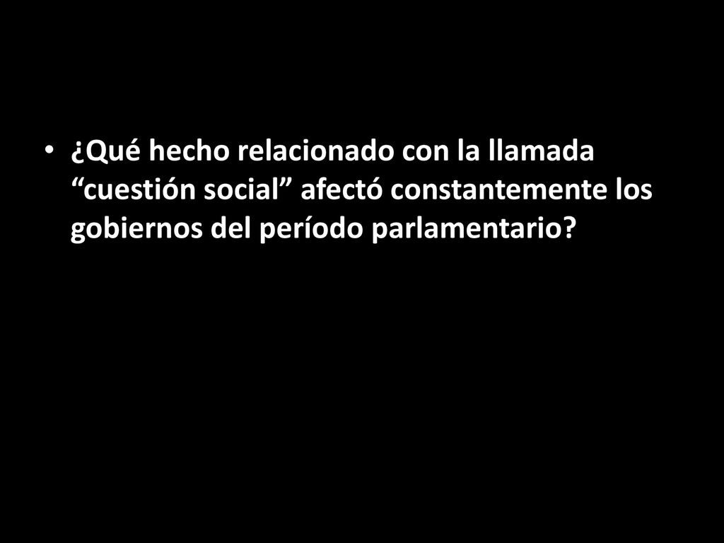 ¿Qué hecho relacionado con la llamada cuestión social afectó constantemente los gobiernos del período parlamentario