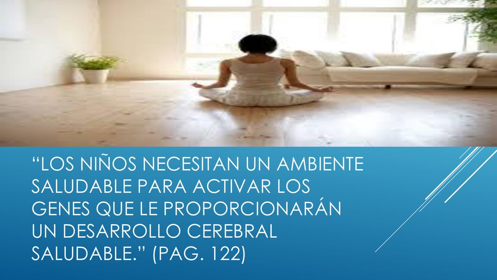 Los niños necesitan un ambiente saludable para activar los genes que le proporcionarán un desarrollo cerebral saludable. (pag.