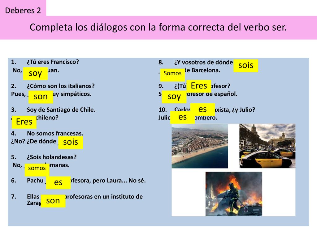 Completa los diálogos con la forma correcta del verbo ser.