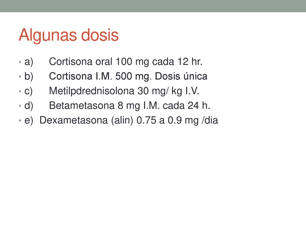 Algunas dosis a) Cortisona oral 100 mg cada 12 hr.