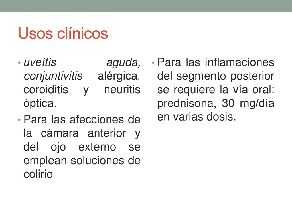 Usos clínicos uveítis aguda, conjuntivitis alérgica, coroiditis y neuritis óptica.