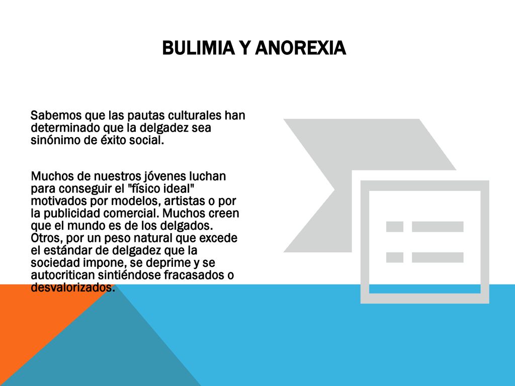 BULIMIA Y ANOREXIA Sabemos que las pautas culturales han determinado que la delgadez sea sinónimo de éxito social.