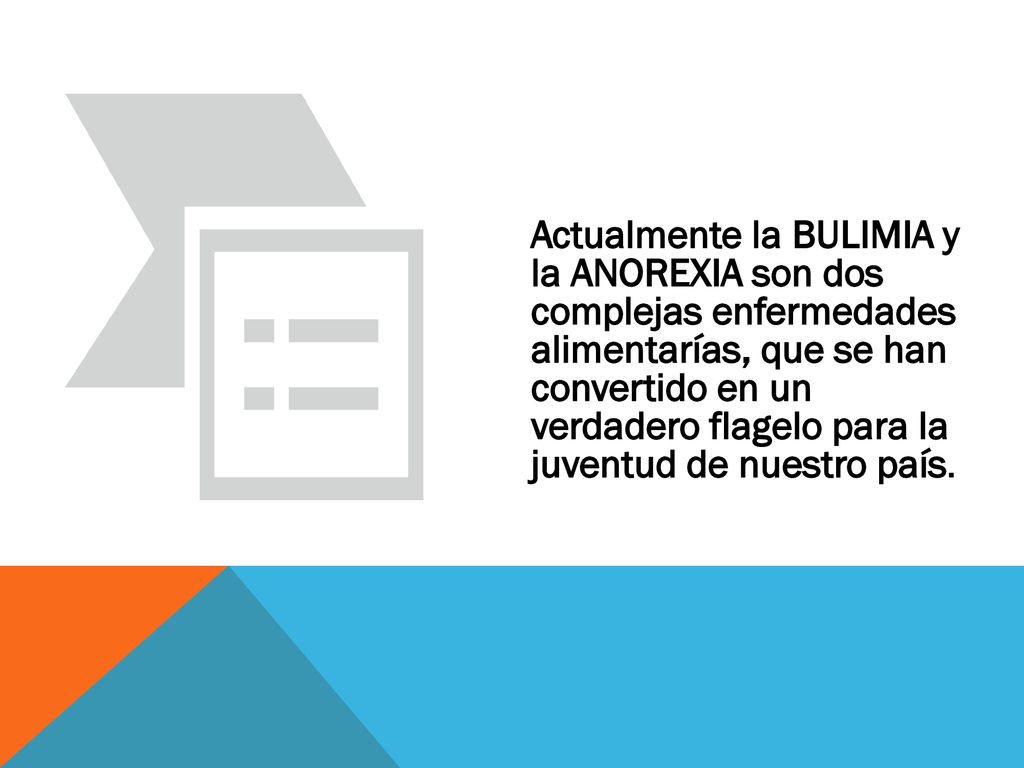 Actualmente la BULIMIA y la ANOREXIA son dos complejas enfermedades alimentarías, que se han convertido en un verdadero flagelo para la juventud de nuestro país.
