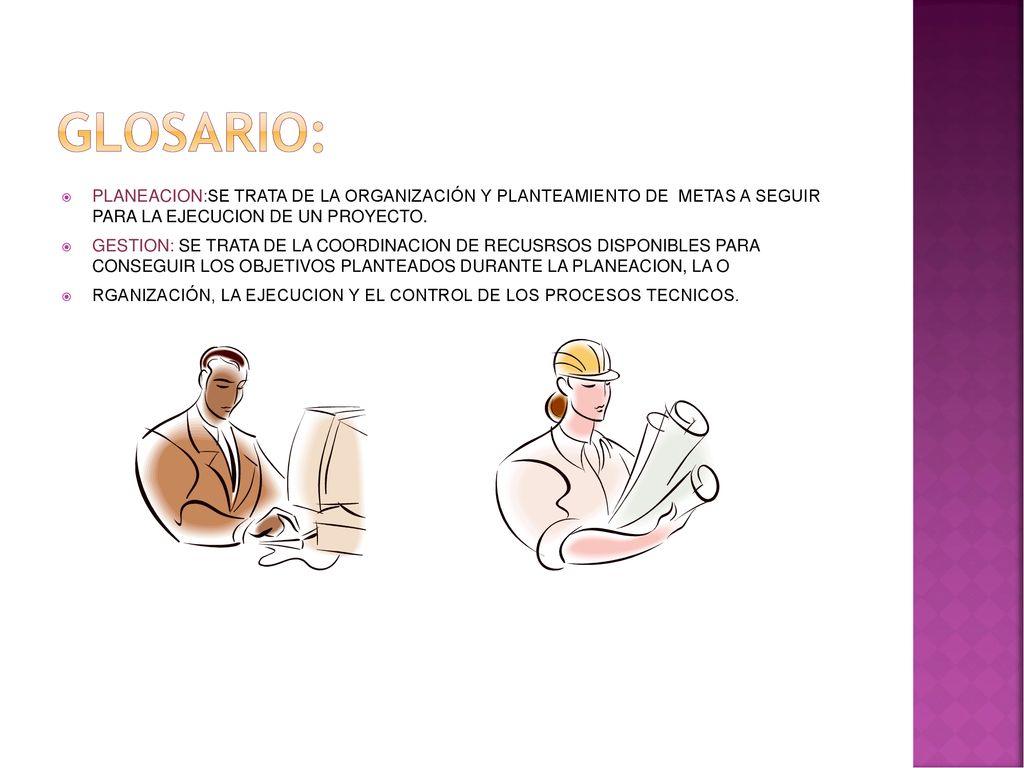 GLOSARIO: PLANEACION:SE TRATA DE LA ORGANIZACIÓN Y PLANTEAMIENTO DE METAS A SEGUIR PARA LA EJECUCION DE UN PROYECTO.
