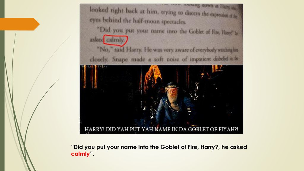 Did you put your name into the Goblet of Fire, Harry
