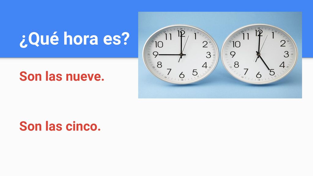 ¿Qué hora es Son las nueve. Son las cinco.