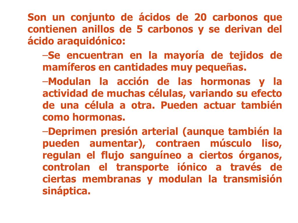 Son un conjunto de ácidos de 20 carbonos que contienen anillos de 5 carbonos y se derivan del ácido araquidónico: