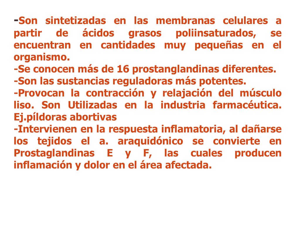 -Son sintetizadas en las membranas celulares a partir de ácidos grasos poliinsaturados, se encuentran en cantidades muy pequeñas en el organismo.