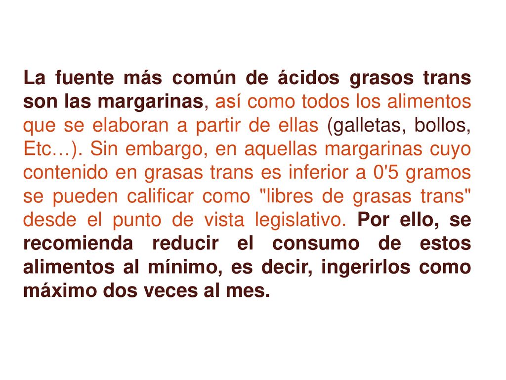La fuente más común de ácidos grasos trans son las margarinas, así como todos los alimentos que se elaboran a partir de ellas (galletas, bollos, Etc…).
