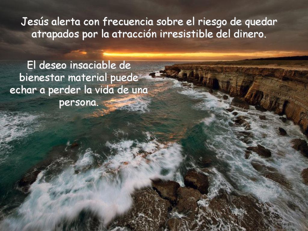 Jesús alerta con frecuencia sobre el riesgo de quedar atrapados por la atracción irresistible del dinero.