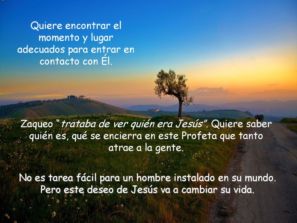 Quiere encontrar el momento y lugar adecuados para entrar en contacto con Él.