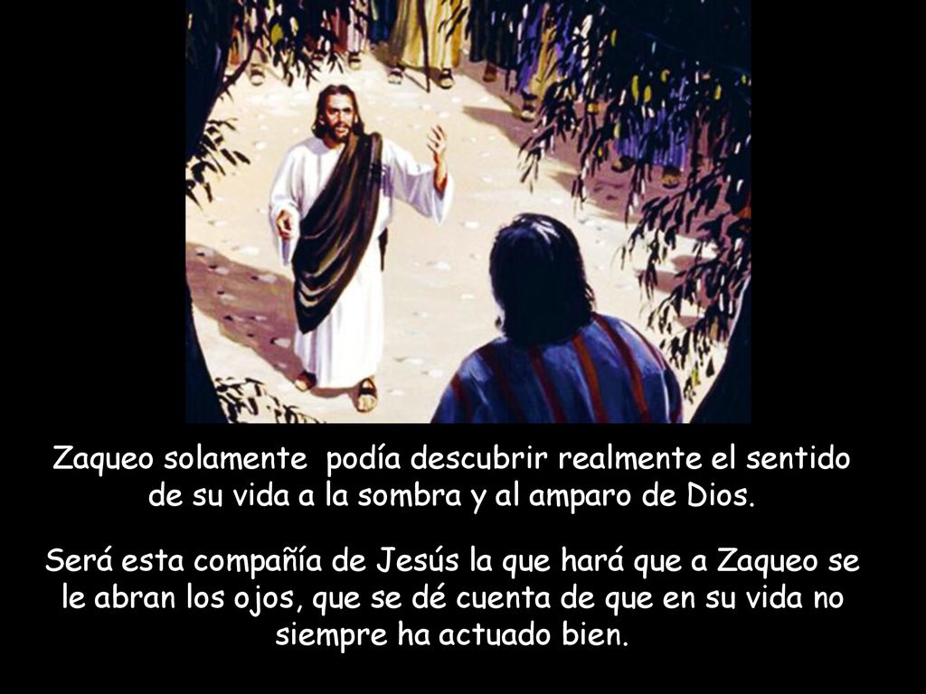 Zaqueo solamente podía descubrir realmente el sentido de su vida a la sombra y al amparo de Dios.