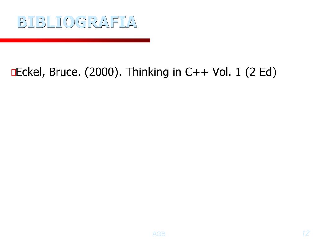 BIBLIOGRAFIA Eckel, Bruce. (2000). Thinking in C++ Vol. 1 (2 Ed) AGB