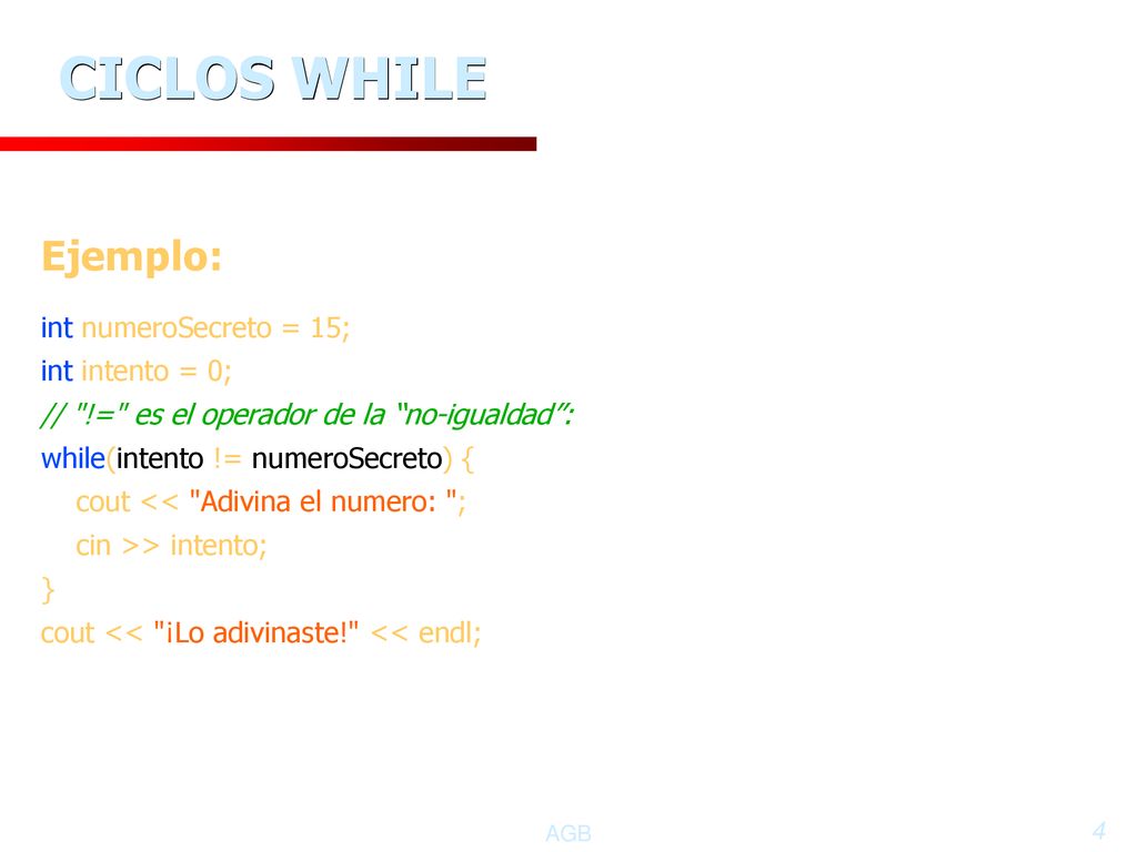 CICLOS WHILE Ejemplo: int numeroSecreto = 15; int intento = 0;