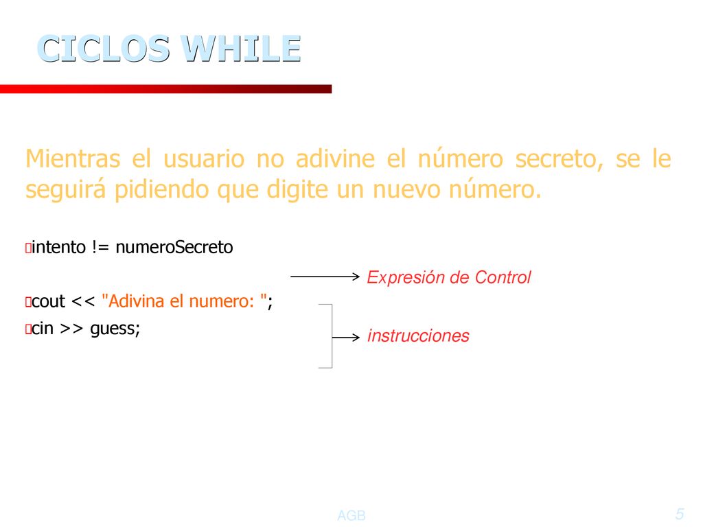 CICLOS WHILE Mientras el usuario no adivine el número secreto, se le seguirá pidiendo que digite un nuevo número.