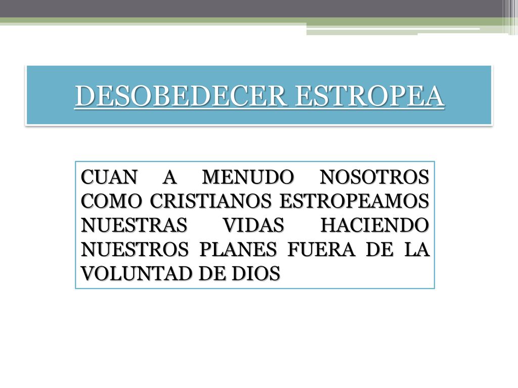 DESOBEDECER ESTROPEA CUAN A MENUDO NOSOTROS COMO CRISTIANOS ESTROPEAMOS NUESTRAS VIDAS HACIENDO NUESTROS PLANES FUERA DE LA VOLUNTAD DE DIOS.