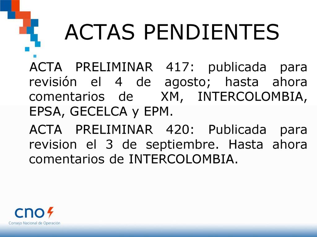 ACTAS PENDIENTES ACTA PRELIMINAR 417: publicada para revisión el 4 de agosto; hasta ahora comentarios de XM, INTERCOLOMBIA, EPSA, GECELCA y EPM.