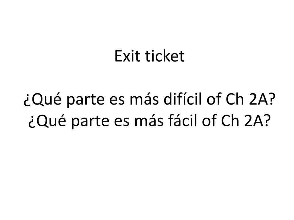 Exit ticket ¿Qué parte es más difícil of Ch 2A