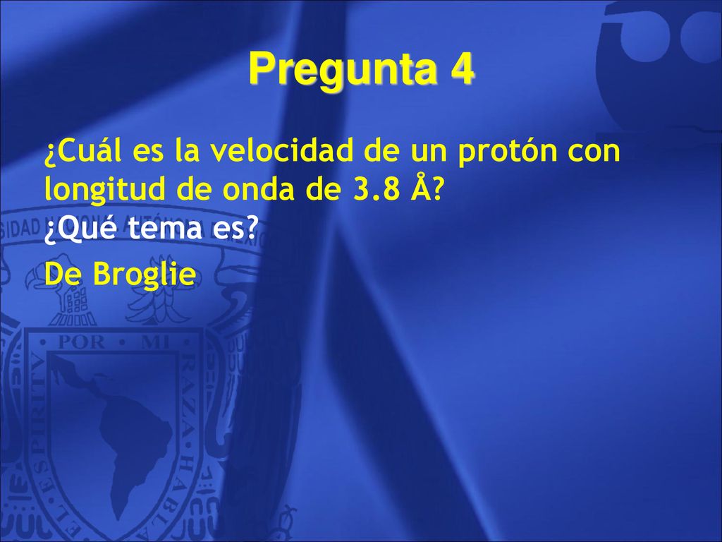 Pregunta 4 ¿Cuál es la velocidad de un protón con longitud de onda de 3.8 Å.