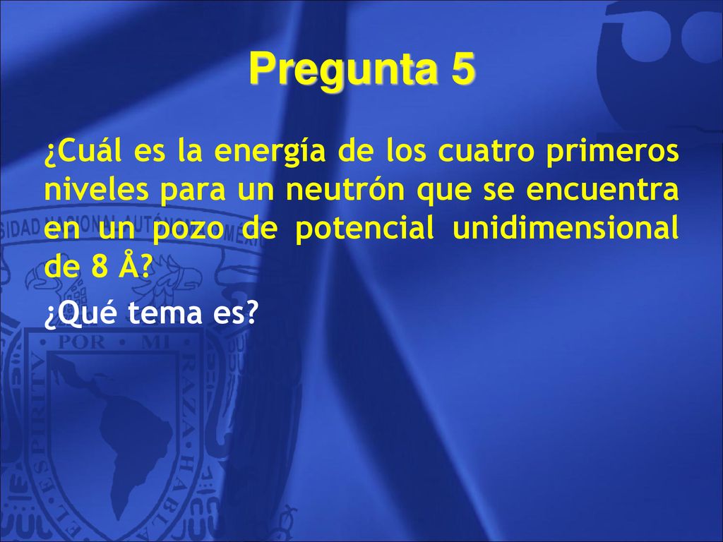 Pregunta 5 ¿Cuál es la energía de los cuatro primeros niveles para un neutrón que se encuentra en un pozo de potencial unidimensional de 8 Å