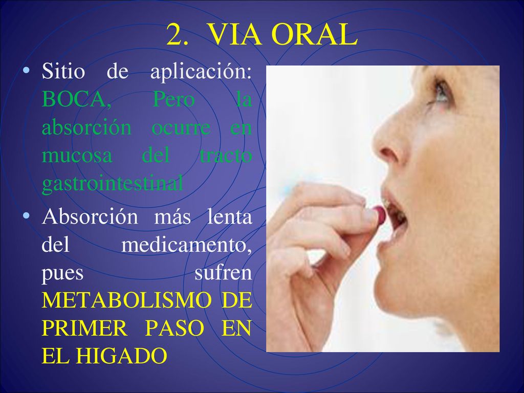 2. VIA ORAL Sitio de aplicación: BOCA, Pero la absorción ocurre en mucosa del tracto gastrointestinal.
