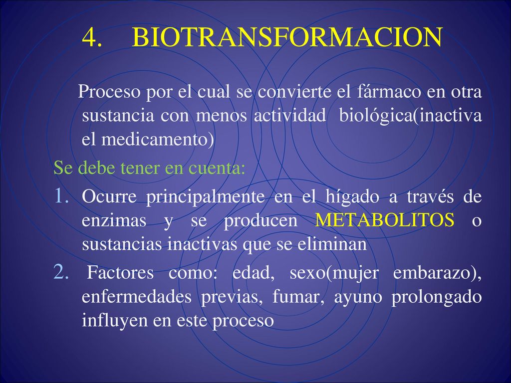 4. BIOTRANSFORMACION Proceso por el cual se convierte el fármaco en otra sustancia con menos actividad biológica(inactiva el medicamento)