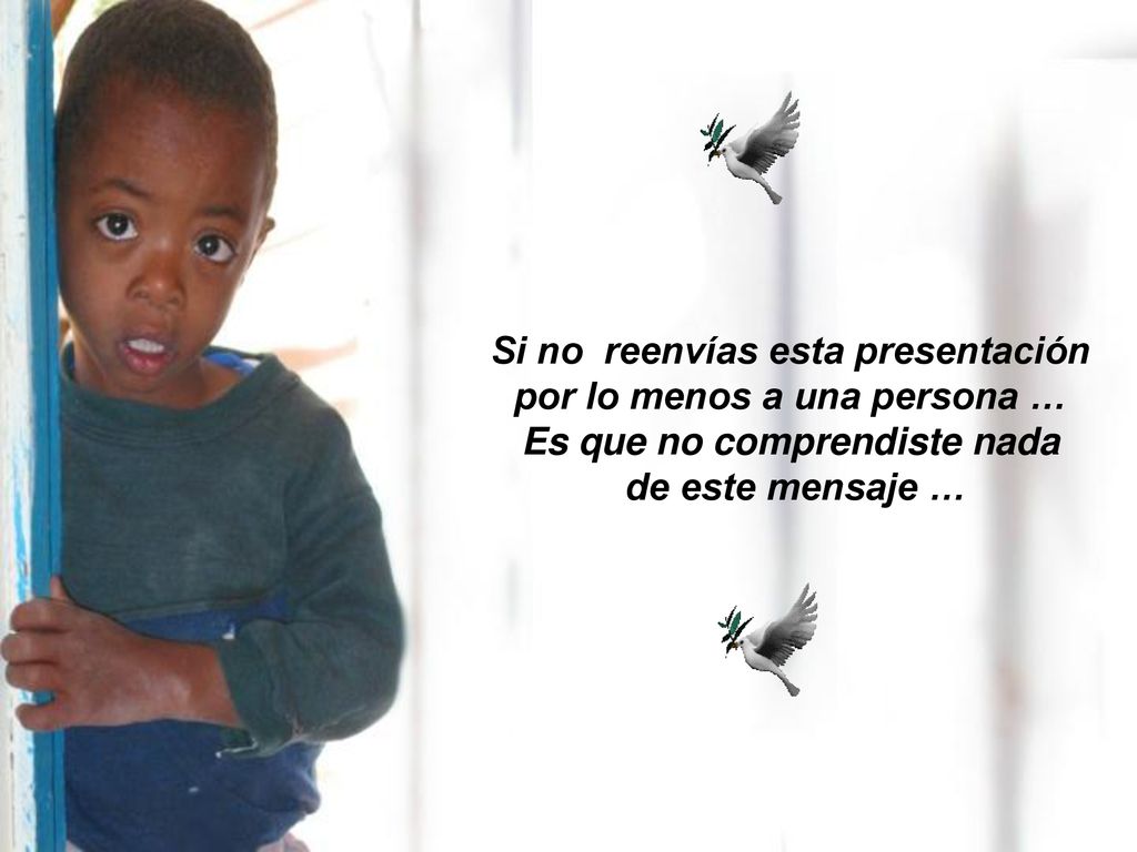 Si no reenvías esta presentación por lo menos a una persona …