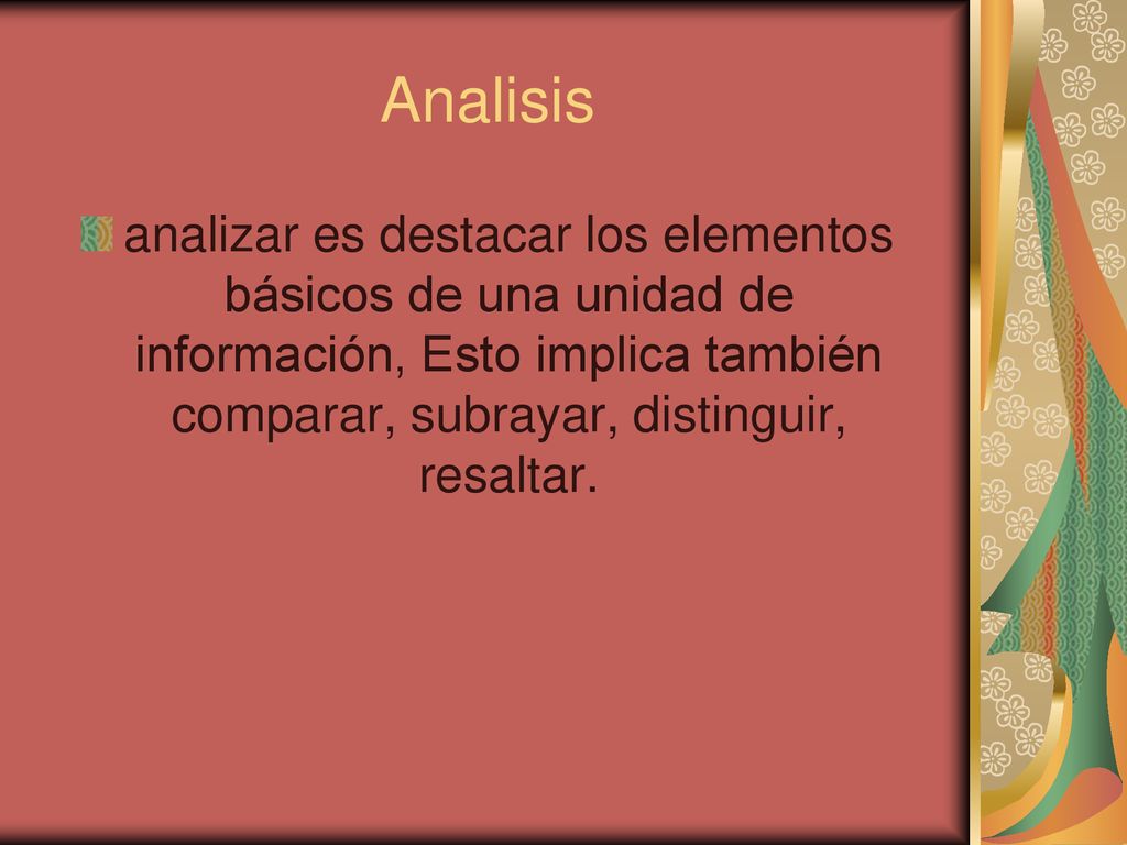 Analisis analizar es destacar los elementos básicos de una unidad de información, Esto implica también comparar, subrayar, distinguir, resaltar.