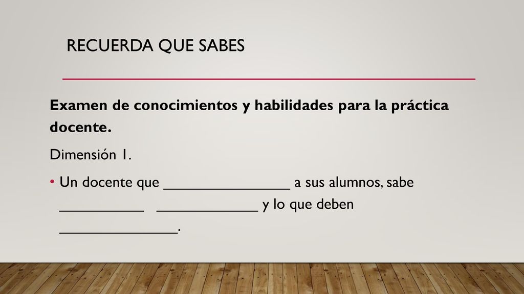 RECUERDA QUE SABES Examen de conocimientos y habilidades para la práctica docente. Dimensión 1.