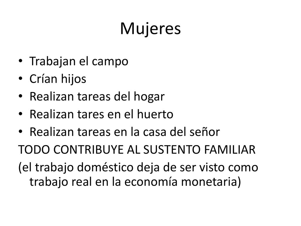 Mujeres Trabajan el campo Crían hijos Realizan tareas del hogar