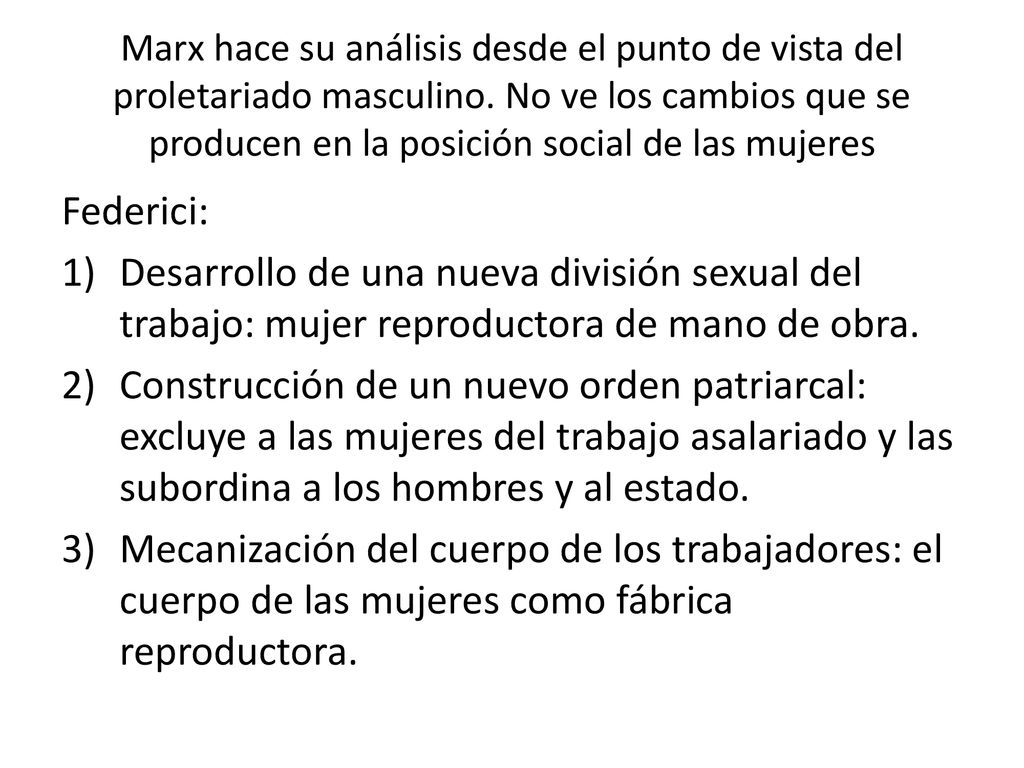 Marx hace su análisis desde el punto de vista del proletariado masculino. No ve los cambios que se producen en la posición social de las mujeres