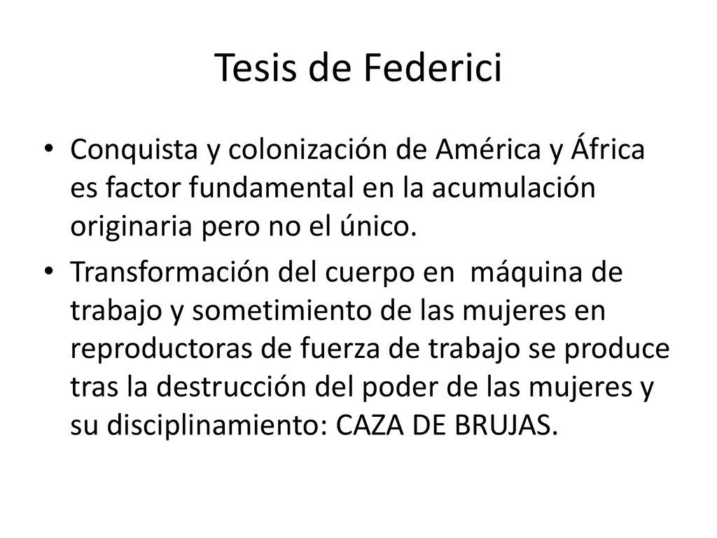 Tesis de Federici Conquista y colonización de América y África es factor fundamental en la acumulación originaria pero no el único.