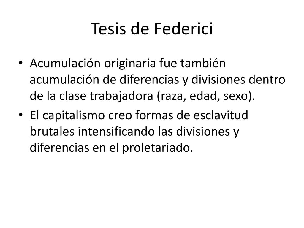Tesis de Federici Acumulación originaria fue también acumulación de diferencias y divisiones dentro de la clase trabajadora (raza, edad, sexo).