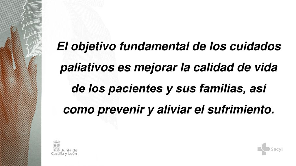 El objetivo fundamental de los cuidados paliativos es mejorar la calidad de vida de los pacientes y sus familias, así como prevenir y aliviar el sufrimiento.
