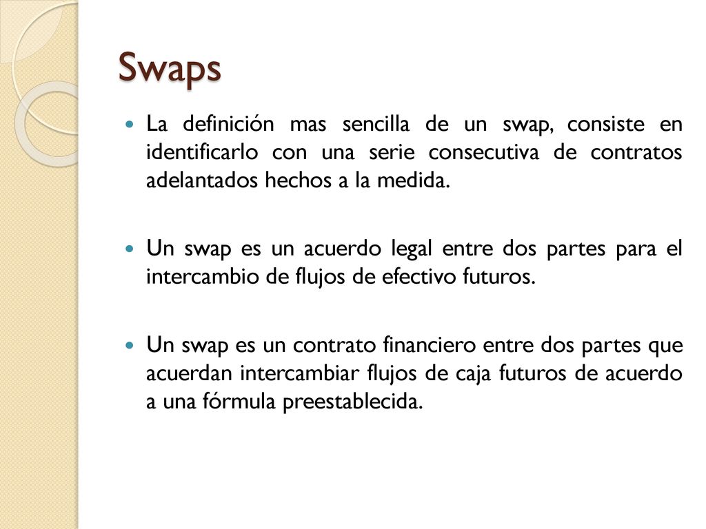 Swaps La definición mas sencilla de un swap, consiste en identificarlo con una serie consecutiva de contratos adelantados hechos a la medida.