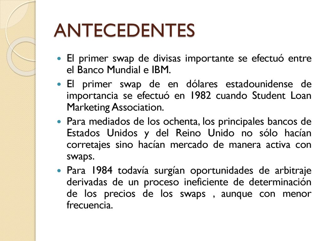 ANTECEDENTES El primer swap de divisas importante se efectuó entre el Banco Mundial e IBM.