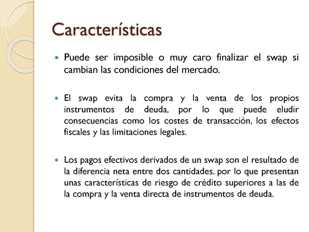 Características Puede ser imposible o muy caro finalizar el swap si cambian las condiciones del mercado.
