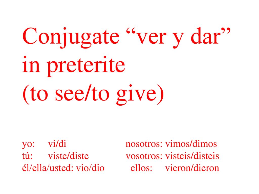 Conjugate ver y dar in preterite (to see/to give) yo:. vi/di