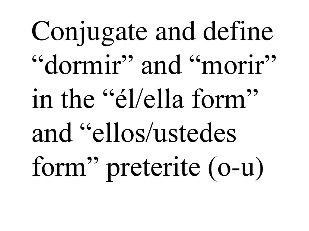 Conjugate and define dormir and morir in the él/ella form and ellos/ustedes form preterite (o-u)