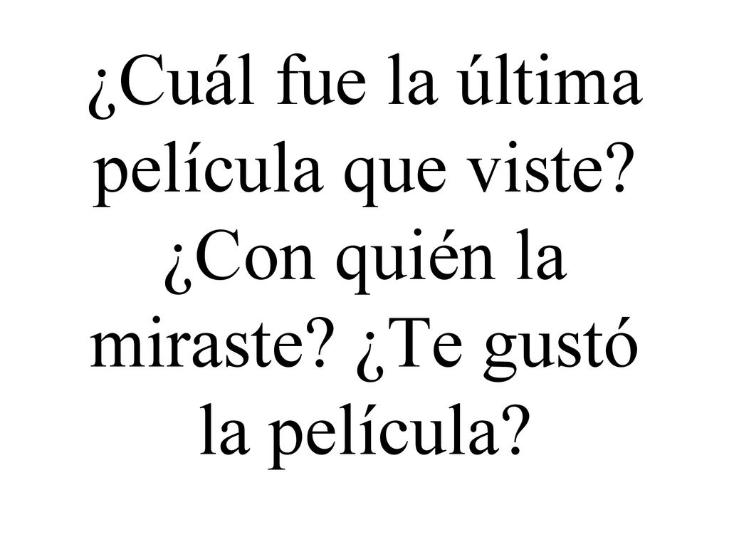 ¿Cuál fue la última película que viste. ¿Con quién la miraste