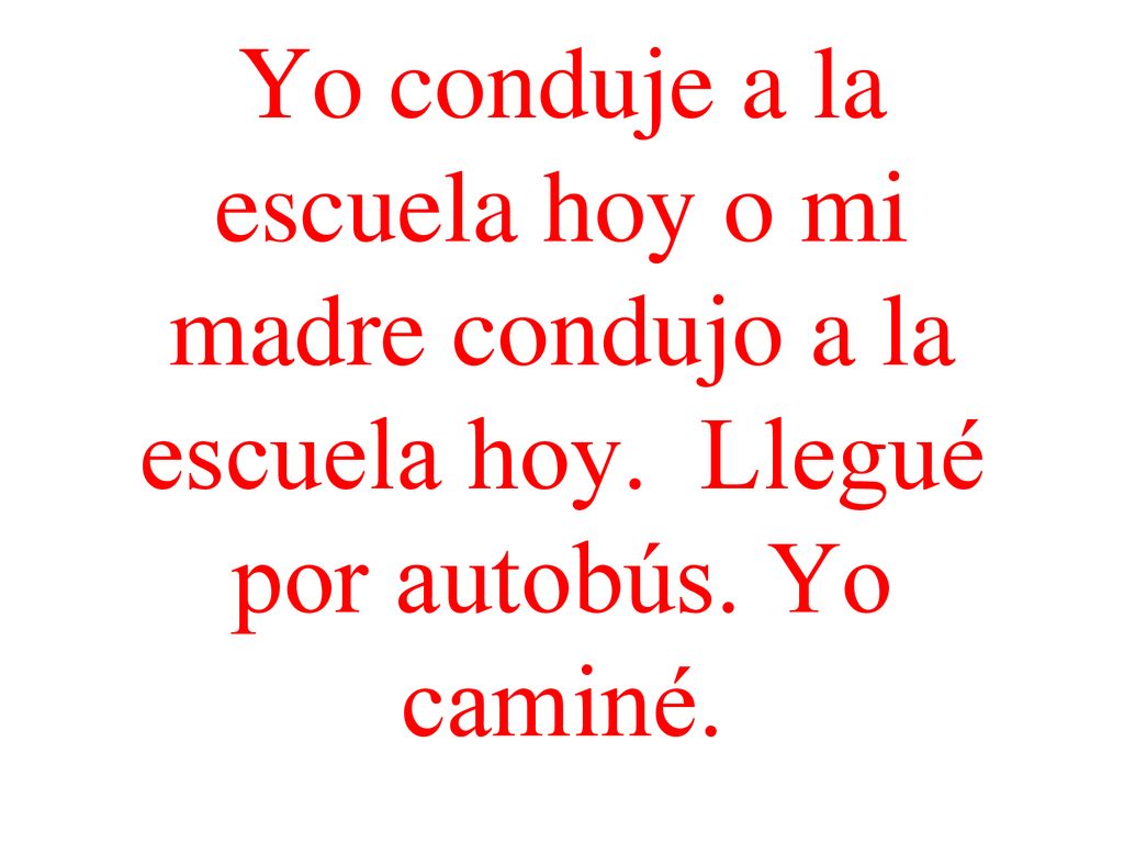 Yo conduje a la escuela hoy o mi madre condujo a la escuela hoy