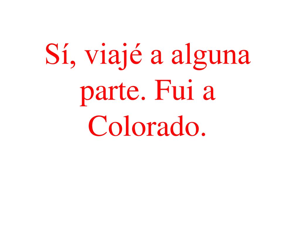 Sí, viajé a alguna parte. Fui a Colorado.