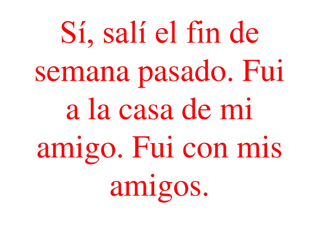 Sí, salí el fin de semana pasado. Fui a la casa de mi amigo