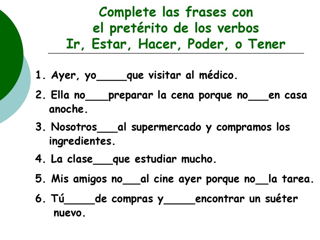Complete las frases con el pretérito de los verbos Ir, Estar, Hacer, Poder, o Tener