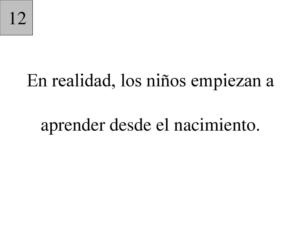 En realidad, los niños empiezan a aprender desde el nacimiento.